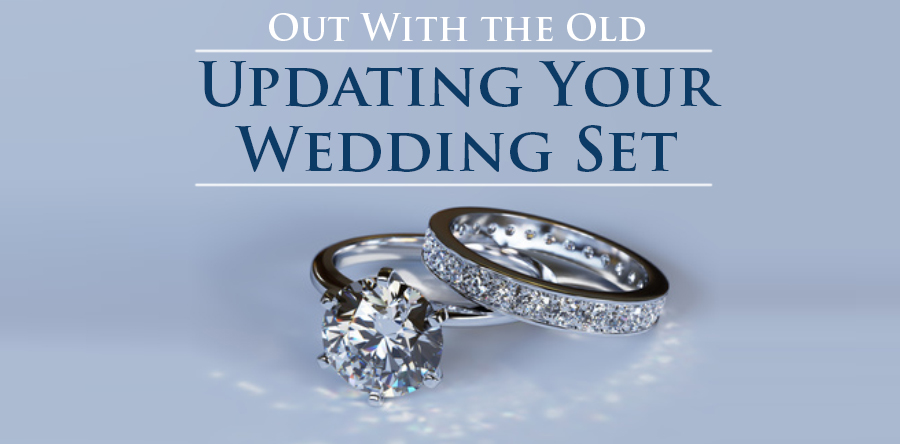 Out with the Old: Updating Your Wedding Set - Andres Fine Jewelers